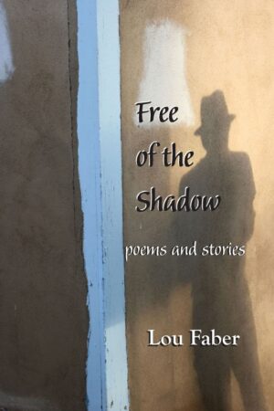 Free of the Shadow: poems and stories by Lou Faber Front Cover