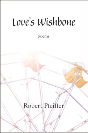 Love's Wishbone: poems by Robert Pfeiffer