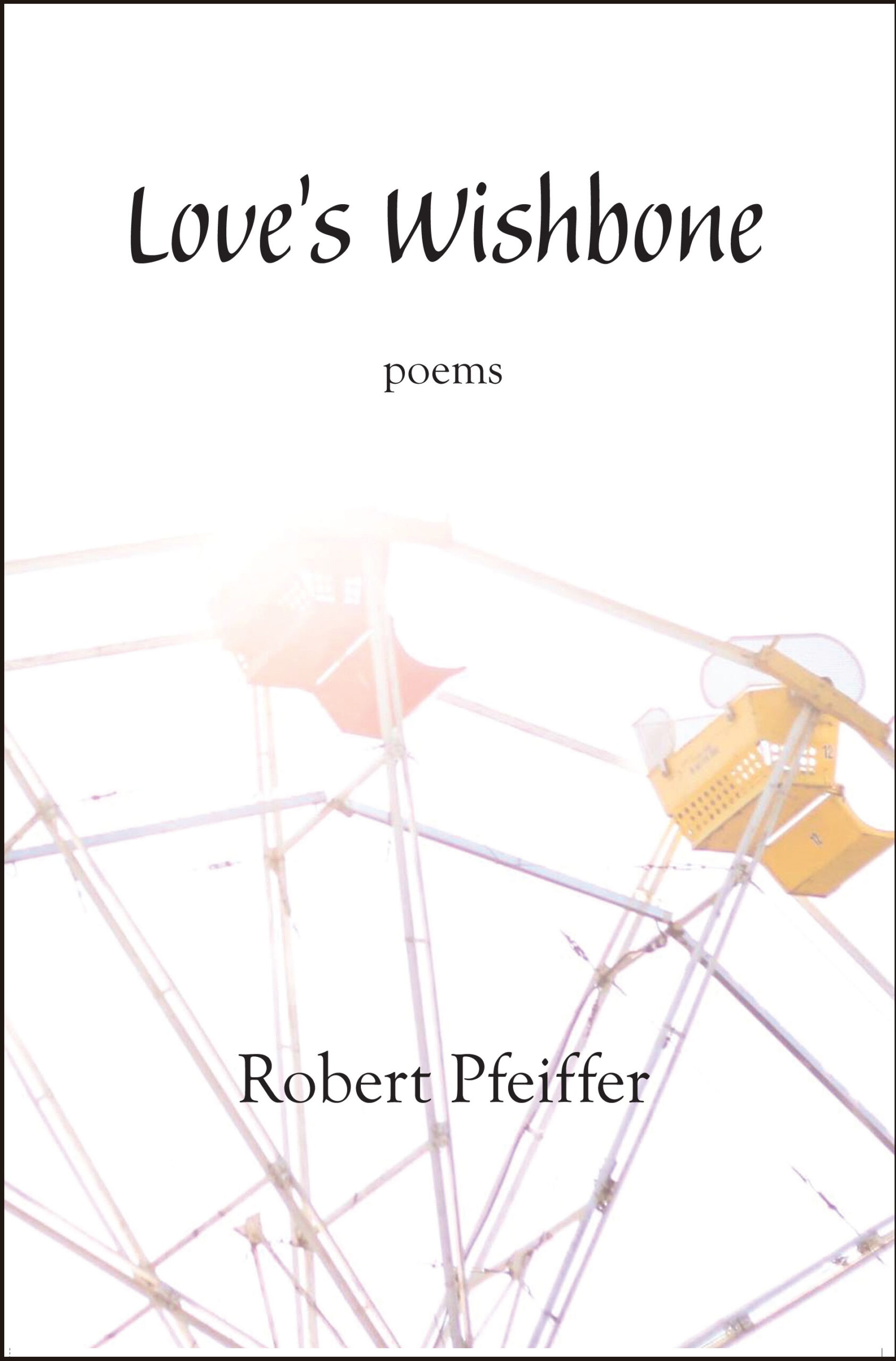 Love’s Wishbone: poems by Robert Pfeiffer Released in Paperback – January 2, 2024